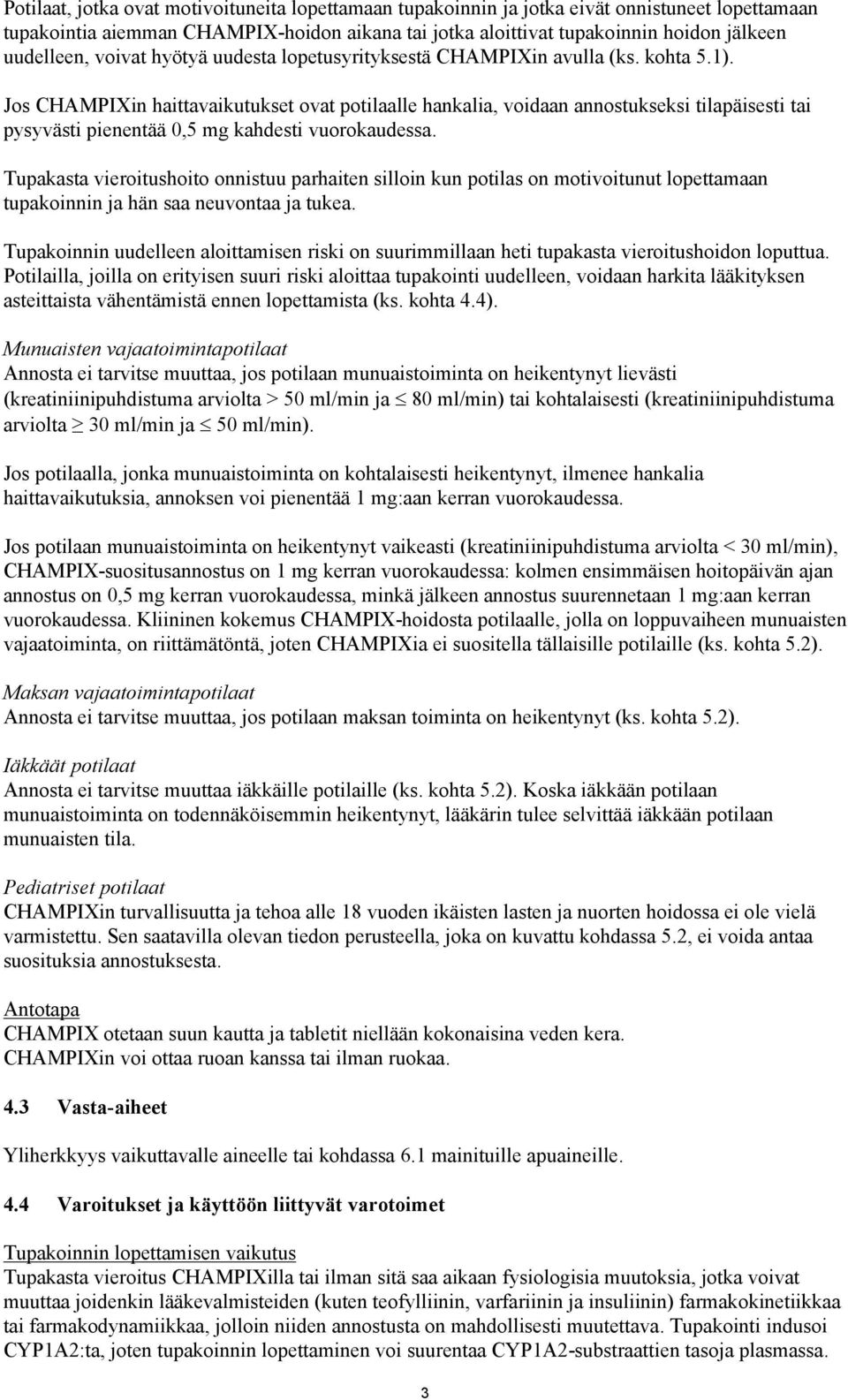 Jos CHAMPIXin haittavaikutukset ovat potilaalle hankalia, voidaan annostukseksi tilapäisesti tai pysyvästi pienentää 0,5 mg kahdesti vuorokaudessa.