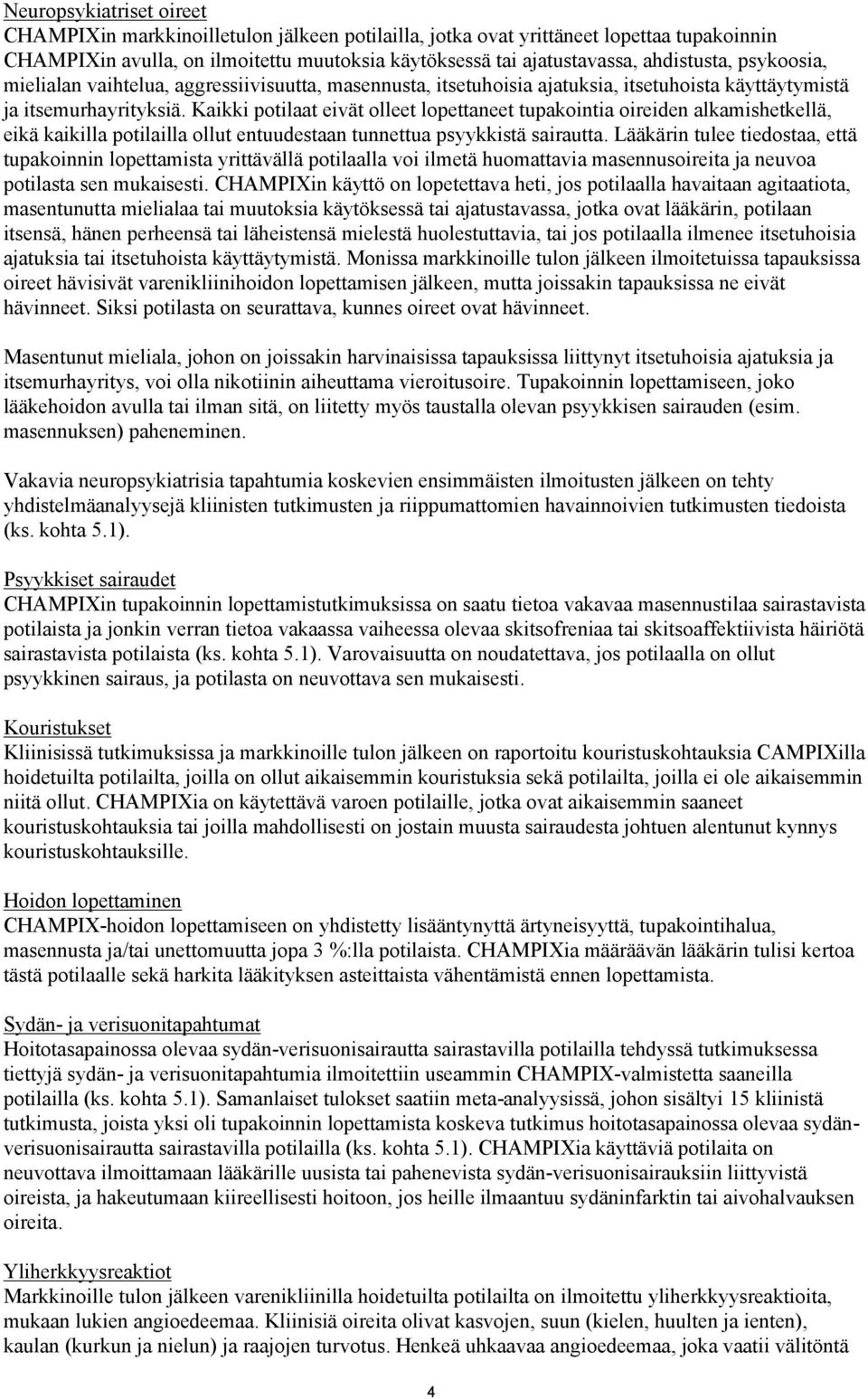 Kaikki potilaat eivät olleet lopettaneet tupakointia oireiden alkamishetkellä, eikä kaikilla potilailla ollut entuudestaan tunnettua psyykkistä sairautta.