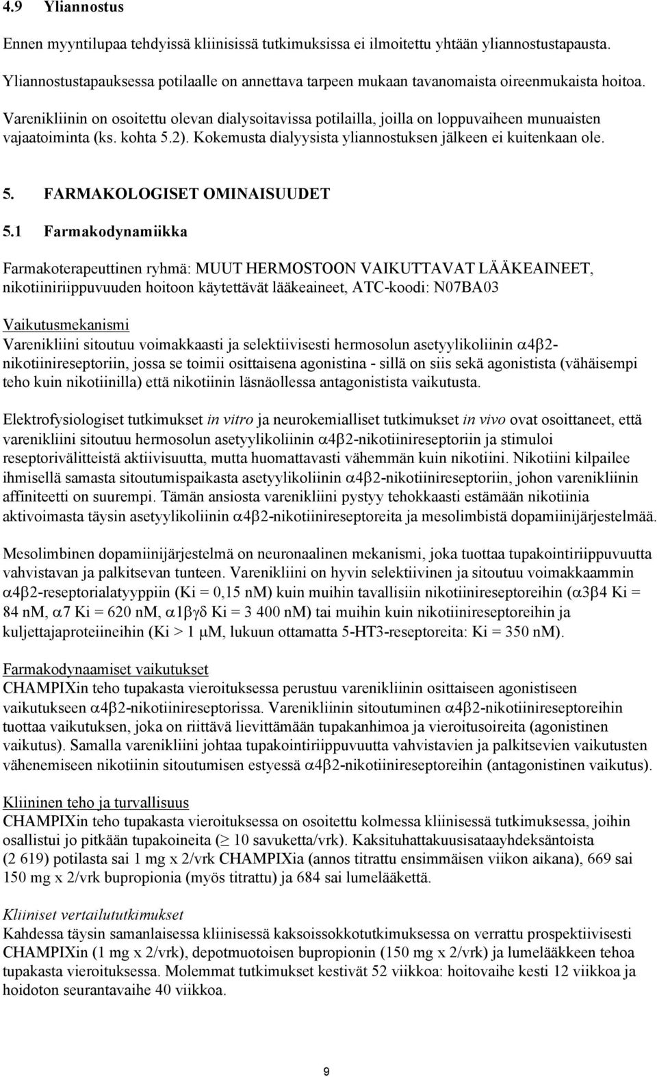 Varenikliinin on osoitettu olevan dialysoitavissa potilailla, joilla on loppuvaiheen munuaisten vajaatoiminta (ks. kohta 5.2). Kokemusta dialyysista yliannostuksen jälkeen ei kuitenkaan ole. 5. FARMAKOLOGISET OMINAISUUDET 5.