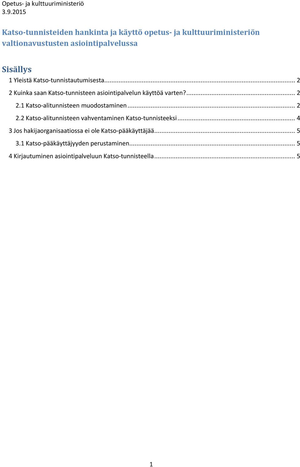 .. 2 2.2 Katso-alitunnisteen vahventaminen Katso-tunnisteeksi... 4 3 Jos hakijaorganisaatiossa ei ole Katso-pääkäyttäjää.