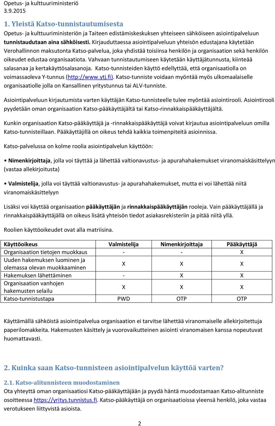 organisaatiota. Vahvaan tunnistautumiseen käytetään käyttäjätunnusta, kiinteää salasanaa ja kertakäyttösalasanoja.