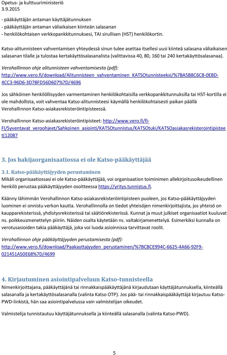 kertakäyttösalasanaa). Verohallinnon ohje alitunnisteen vahventamisesta (pdf): http://www.vero.