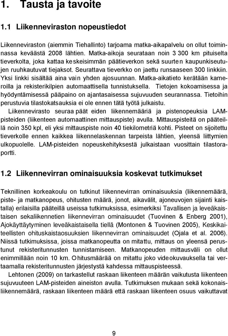 Seurattava tieverkko on jaettu runsaaseen 300 linkkiin. Yksi linkki sisältää aina vain yhden ajosuunnan. Matka-aikatieto kerätään kameroilla ja rekisterikilpien automaattisella tunnistuksella.