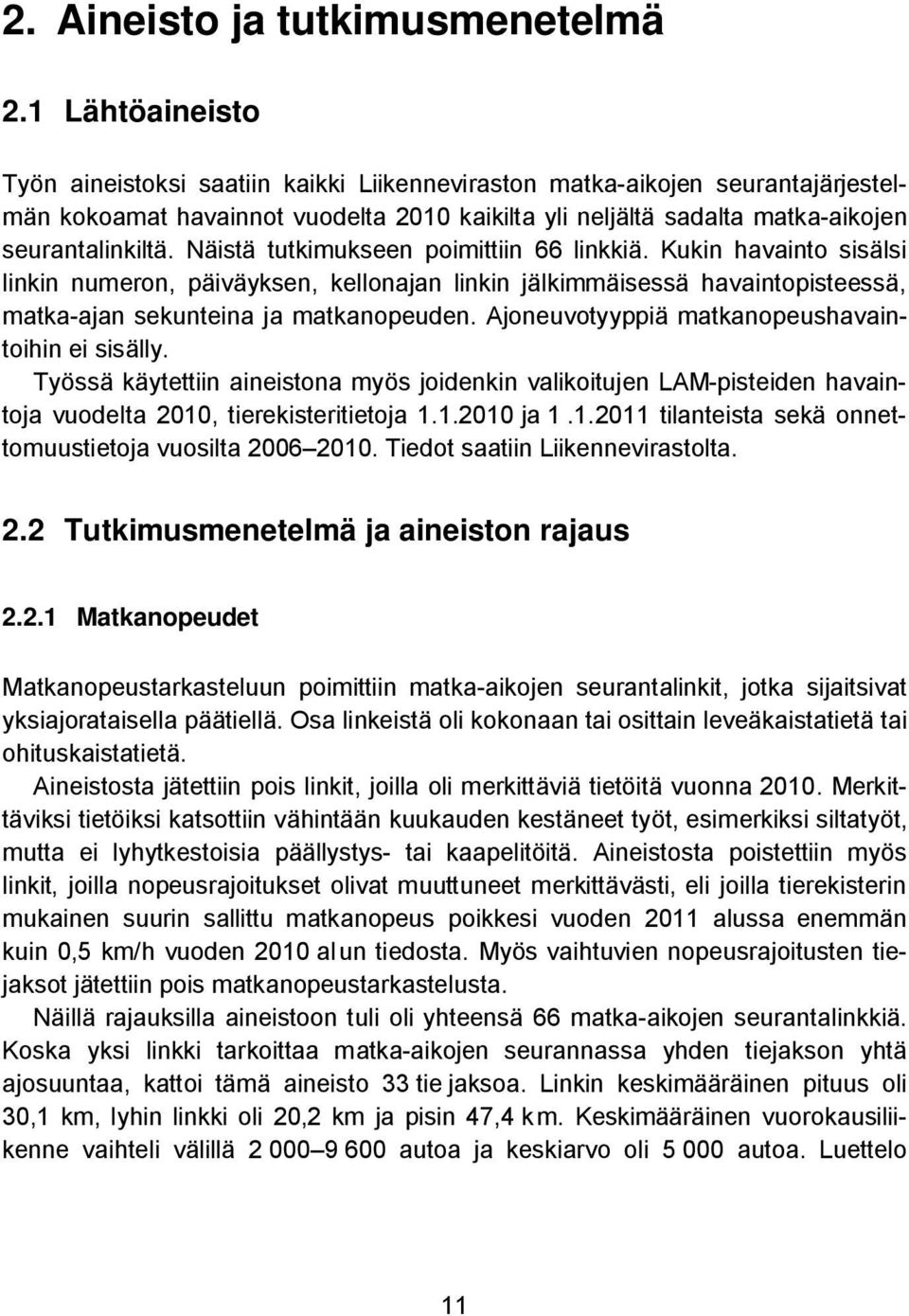 1 Lähtöaineisto Työn aineistoksi saatiin kaikki Liikenneviraston matka-aikojen seurantajärjestelmän kokoamat havainnot vuodelta 2010 kaikilta yli neljältä sadalta matka-aikojen seurantalinkiltä.