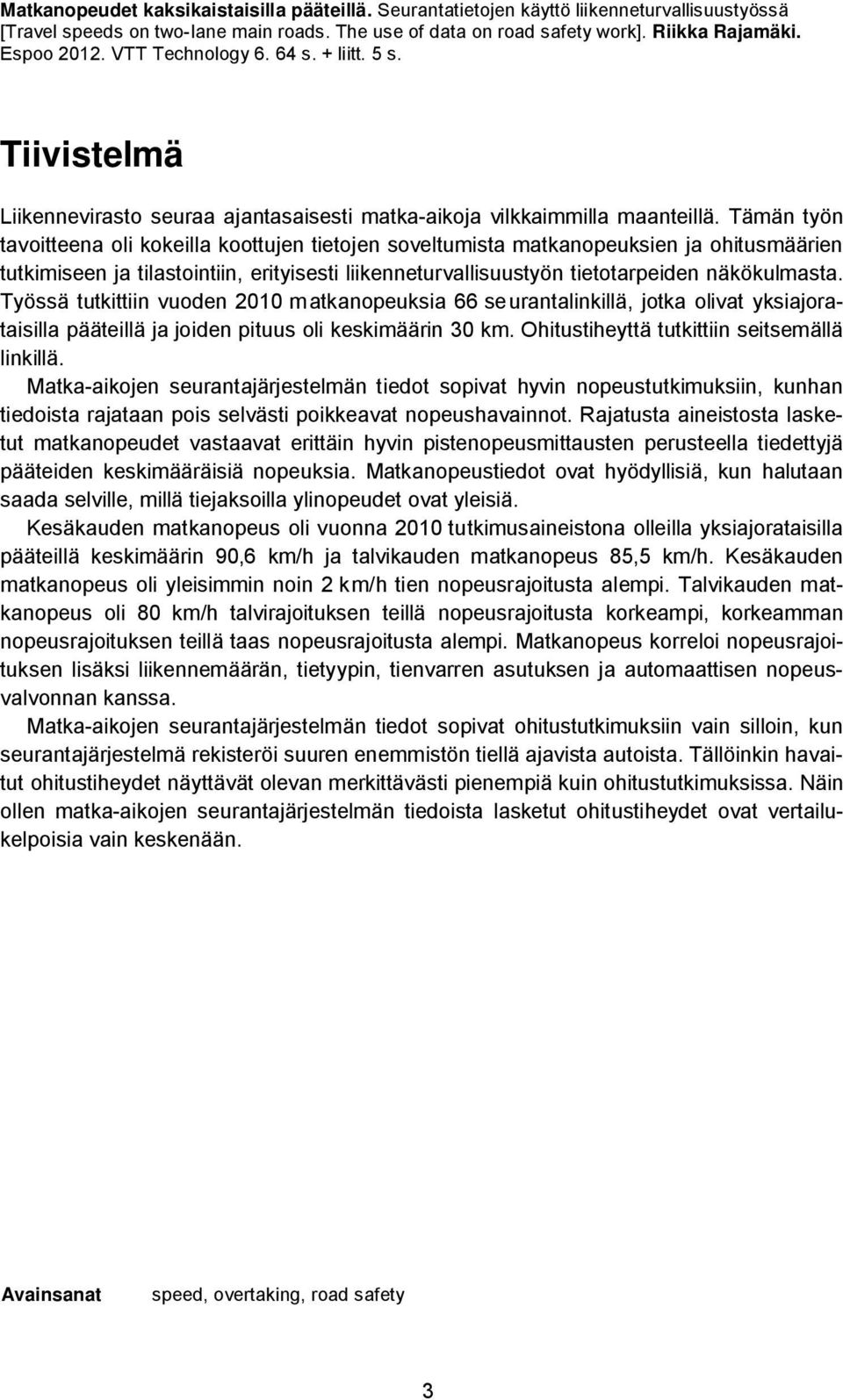 Tämän työn tavoitteena oli kokeilla koottujen tietojen soveltumista matkanopeuksien ja ohitusmäärien tutkimiseen ja tilastointiin, erityisesti liikenneturvallisuustyön tietotarpeiden näkökulmasta.