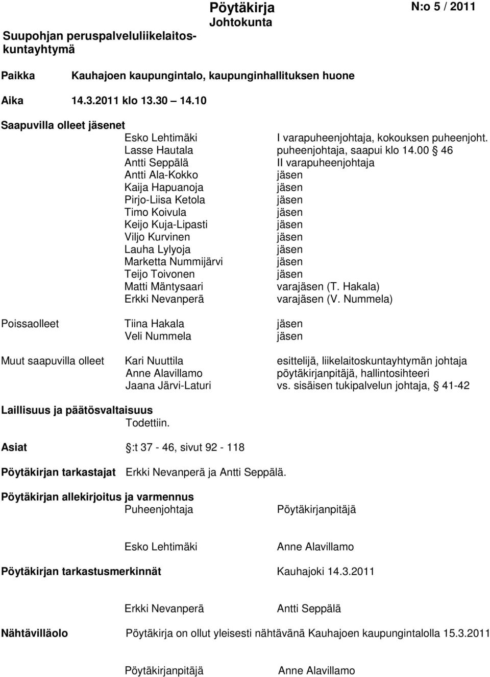 00 46 Antti Seppälä II varapuheenjohtaja Antti Ala-Kokko jäsen Kaija Hapuanoja jäsen Pirjo-Liisa Ketola jäsen Timo Koivula jäsen Keijo Kuja-Lipasti jäsen Viljo Kurvinen jäsen Lauha Lylyoja jäsen