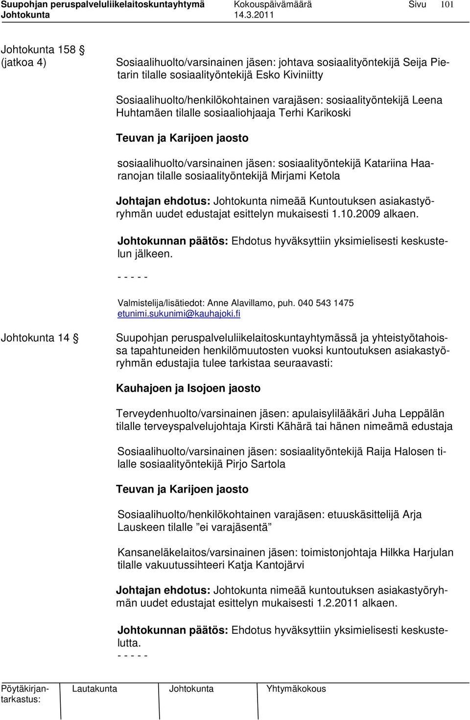 sosiaalityöntekijä Mirjami Ketola Johtajan ehdotus: Johtokunta nimeää Kuntoutuksen asiakastyöryhmän uudet edustajat esittelyn mukaisesti 1.10.2009 alkaen.