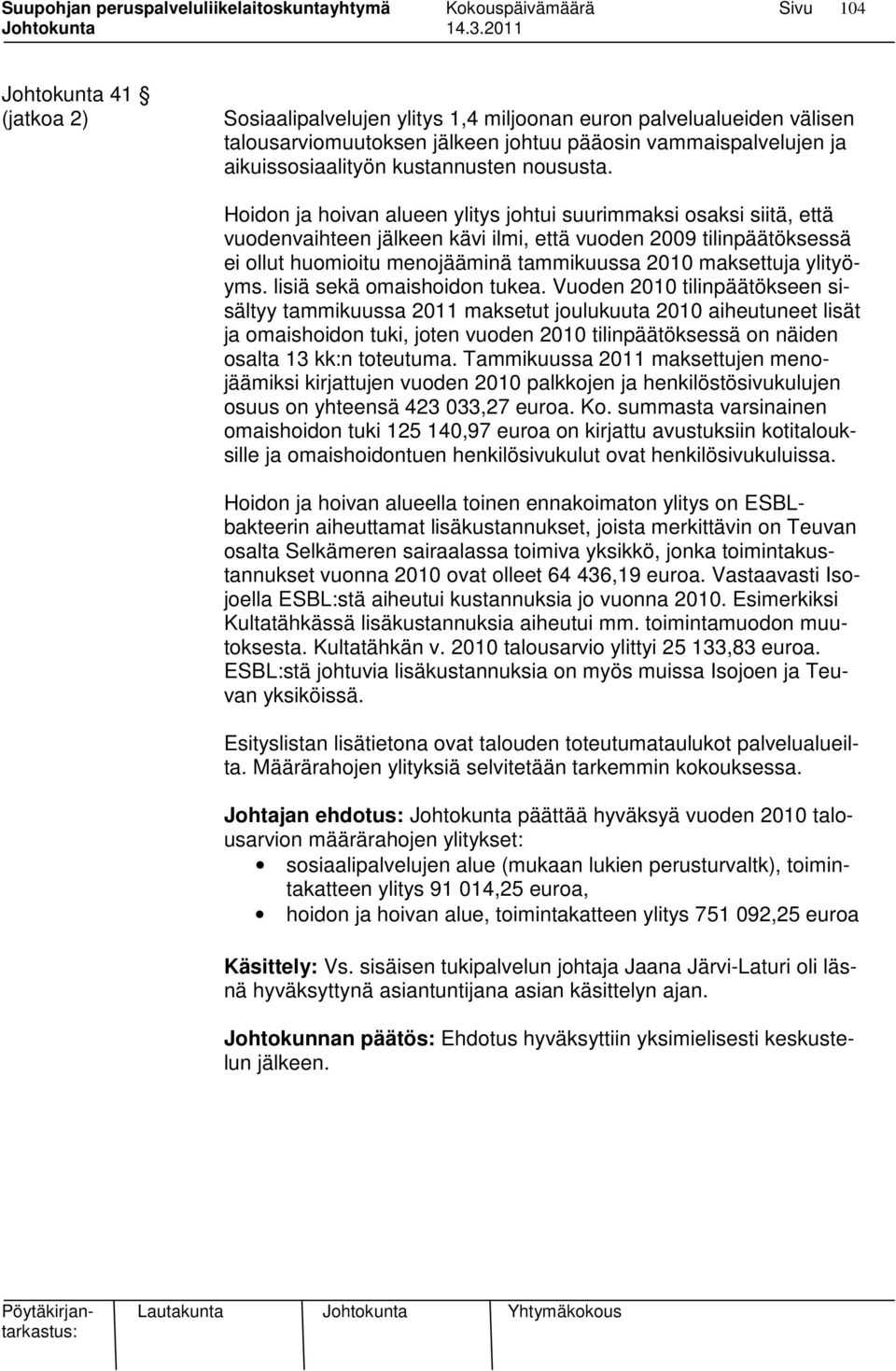 Hoidon ja hoivan alueen ylitys johtui suurimmaksi osaksi siitä, että vuodenvaihteen jälkeen kävi ilmi, että vuoden 2009 tilinpäätöksessä ei ollut huomioitu menojääminä tammikuussa 2010 maksettuja