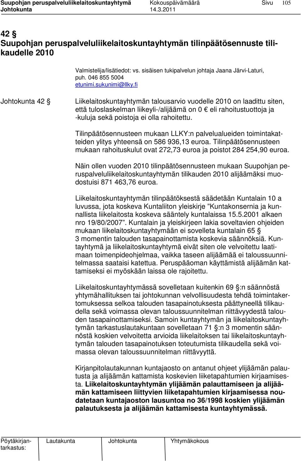 fi Johtokunta 42 Liikelaitoskuntayhtymän talousarvio vuodelle 2010 on laadittu siten, että tuloslaskelman liikeyli-/alijäämä on 0 eli rahoitustuottoja ja -kuluja sekä poistoja ei olla rahoitettu.