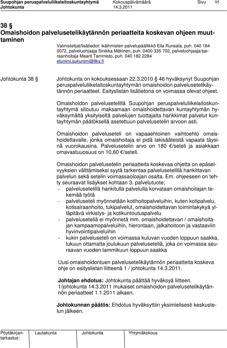 3.2010 46 hyväksynyt Suupohjan peruspalveluliikelaitoskuntayhtymän omaishoidon palvelusetelikäytännön periaatteet. Esityslistan lisätietona on voimassa olevat ohjeet.