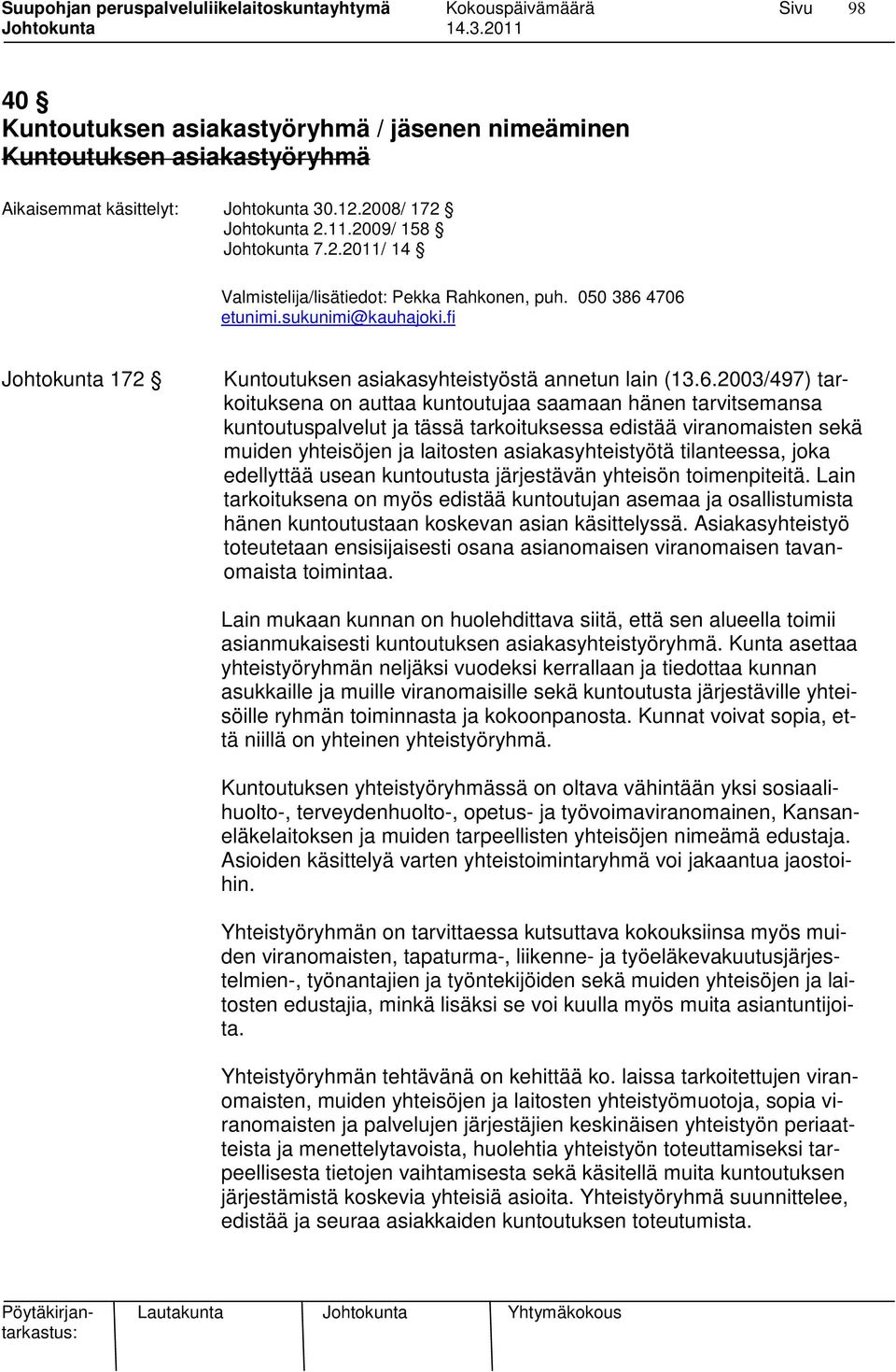4706 etunimi.sukunimi@kauhajoki.fi Johtokunta 172 Kuntoutuksen asiakasyhteistyöstä annetun lain (13.6.2003/497) tarkoituksena on auttaa kuntoutujaa saamaan hänen tarvitsemansa kuntoutuspalvelut ja