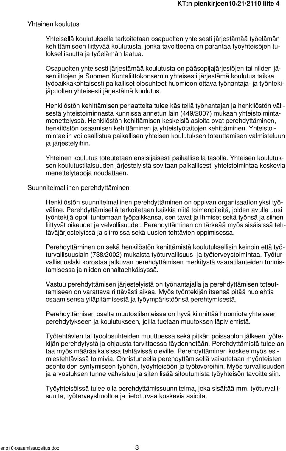 Osapuolten yhteisesti järjestämää koulutusta on pääsopijajärjestöjen tai niiden jäsenliittojen ja Suomen Kuntaliittokonsernin yhteisesti järjestämä koulutus taikka työpaikkakohtaisesti paikalliset