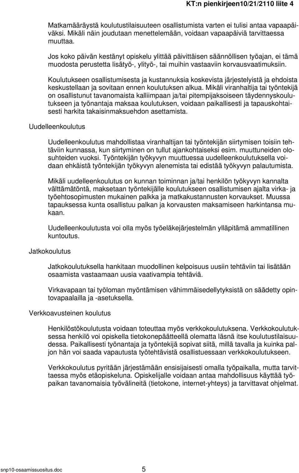 Koulutukseen osallistumisesta ja kustannuksia koskevista järjestelyistä ja ehdoista keskustellaan ja sovitaan ennen koulutuksen alkua.