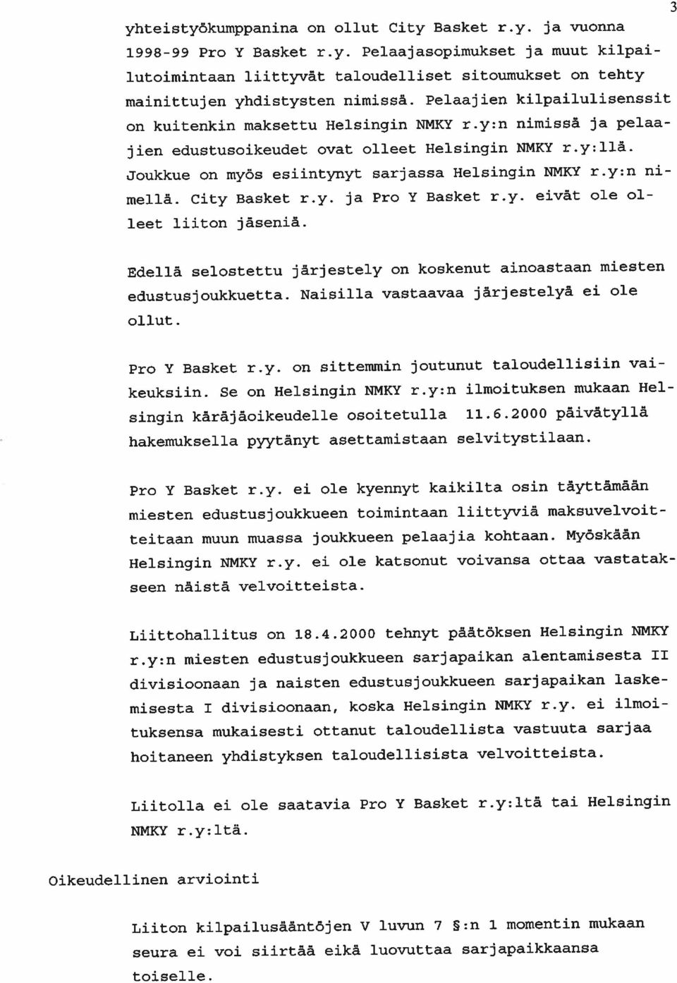 y:n ni mellä. City Basket r.y. ja Pro Y Basket r.y. eivät ole ol leet liiton jäseniä. Edellä selostettu järjestely on koskenut ainoastaan miesten edustusjoukkuetta.