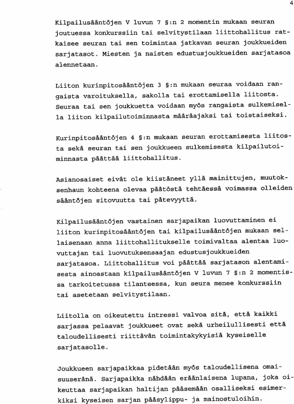 Seuraa tai sen joukkuetta voidaan myös rangaista sulkemisel la liiton kilpailutoiminnasta määräajaksi tai toistaiseksi.