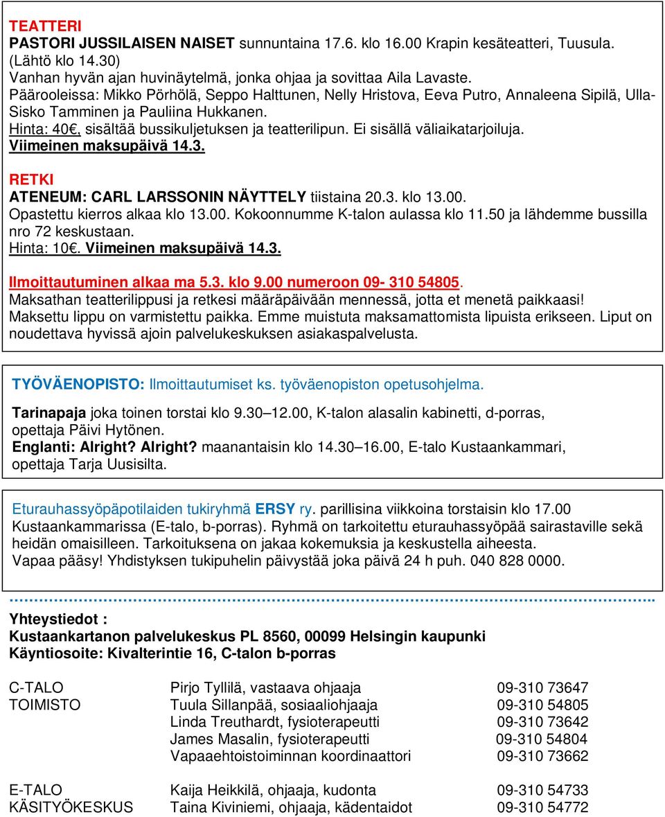 Ei sisällä väliaikatarjoiluja. Viimeinen maksupäivä 14.3. RETKI ATENEUM: CARL LARSSONIN NÄYTTELY tiistaina 20.3. klo 13.00. Opastettu kierros alkaa klo 13.00. Kokoonnumme K-talon aulassa klo 11.