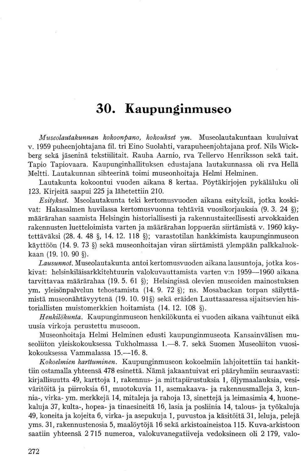 Lautakunnan sihteerinä toimi museonhoitaja Helmi Helminen. Lautakunta kokoontui vuoden aikana 8 kertaa. Pöytäkirjojen pykäläluku oli 123. Kirjeitä saapui 225 ja lähetettiin 210. Esitykset.