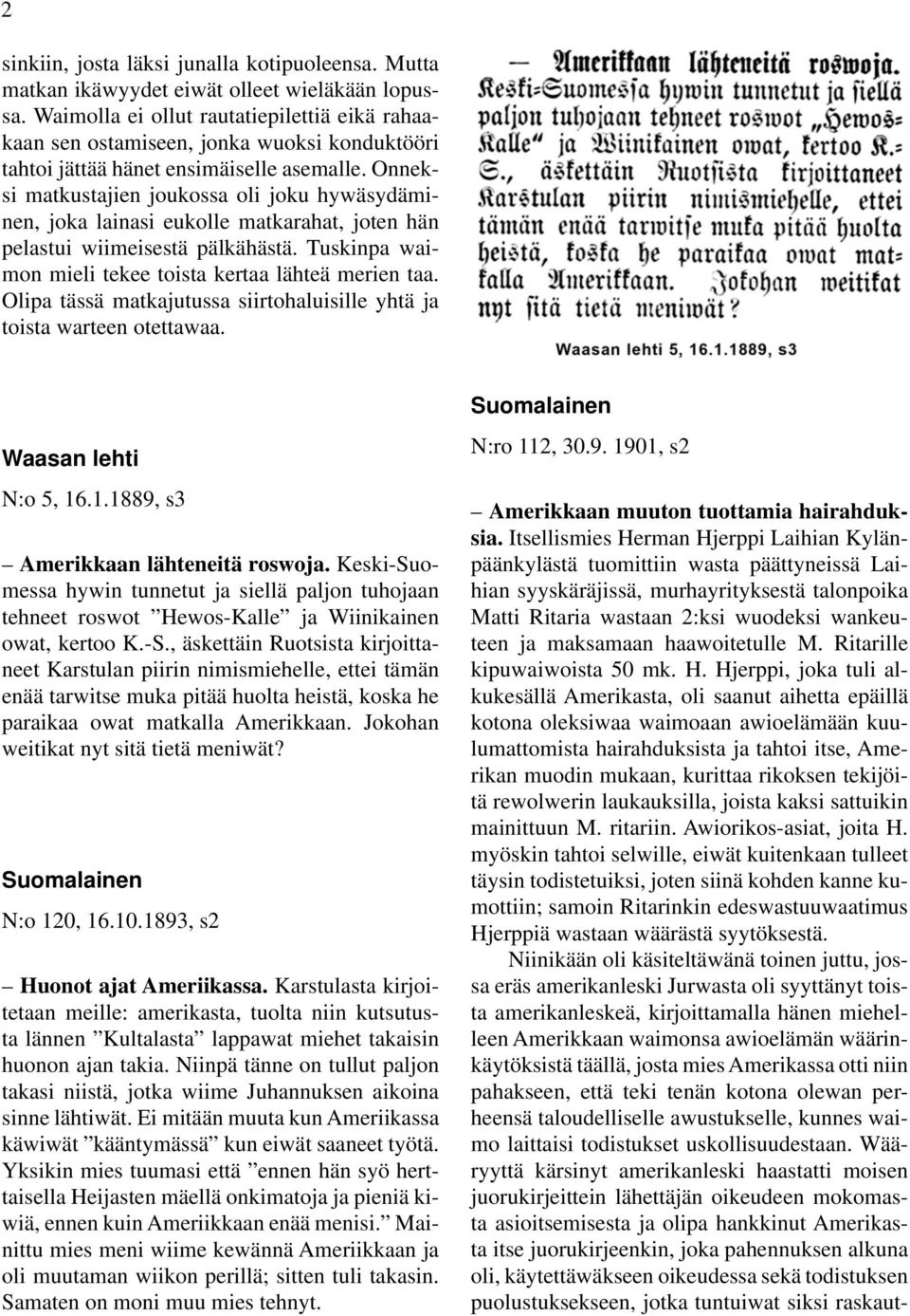 Onneksi matkustajien joukossa oli joku hywäsydäminen, joka lainasi eukolle matkarahat, joten hän pelastui wiimeisestä pälkähästä. Tuskinpa waimon mieli tekee toista kertaa lähteä merien taa.