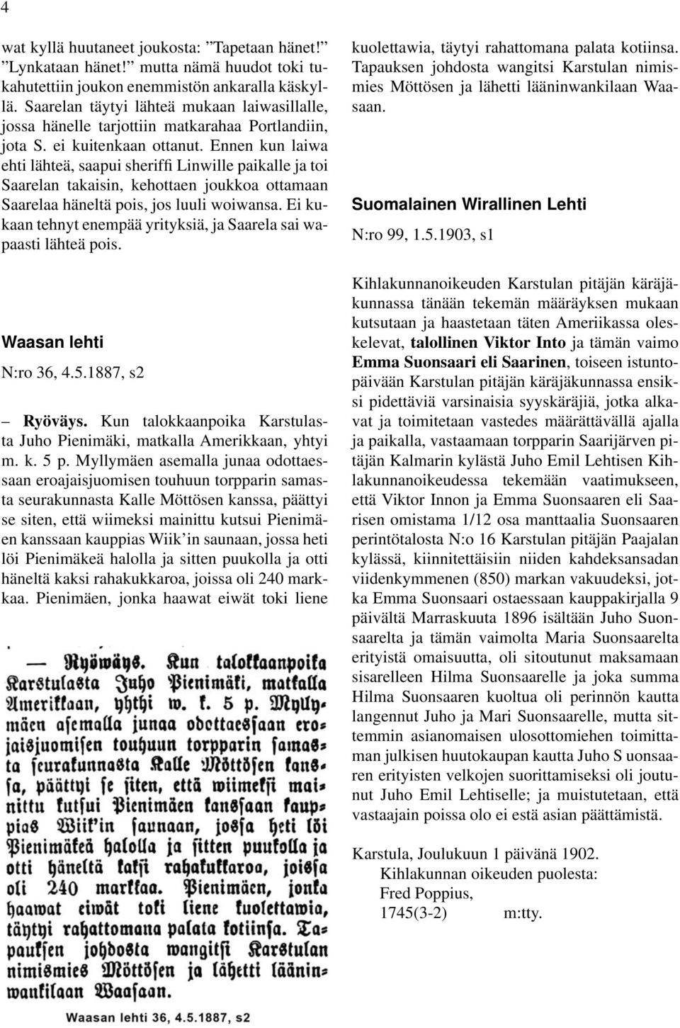 Ennen kun laiwa ehti lähteä, saapui sheriffi Linwille paikalle ja toi Saarelan takaisin, kehottaen joukkoa ottamaan Saarelaa häneltä pois, jos luuli woiwansa.