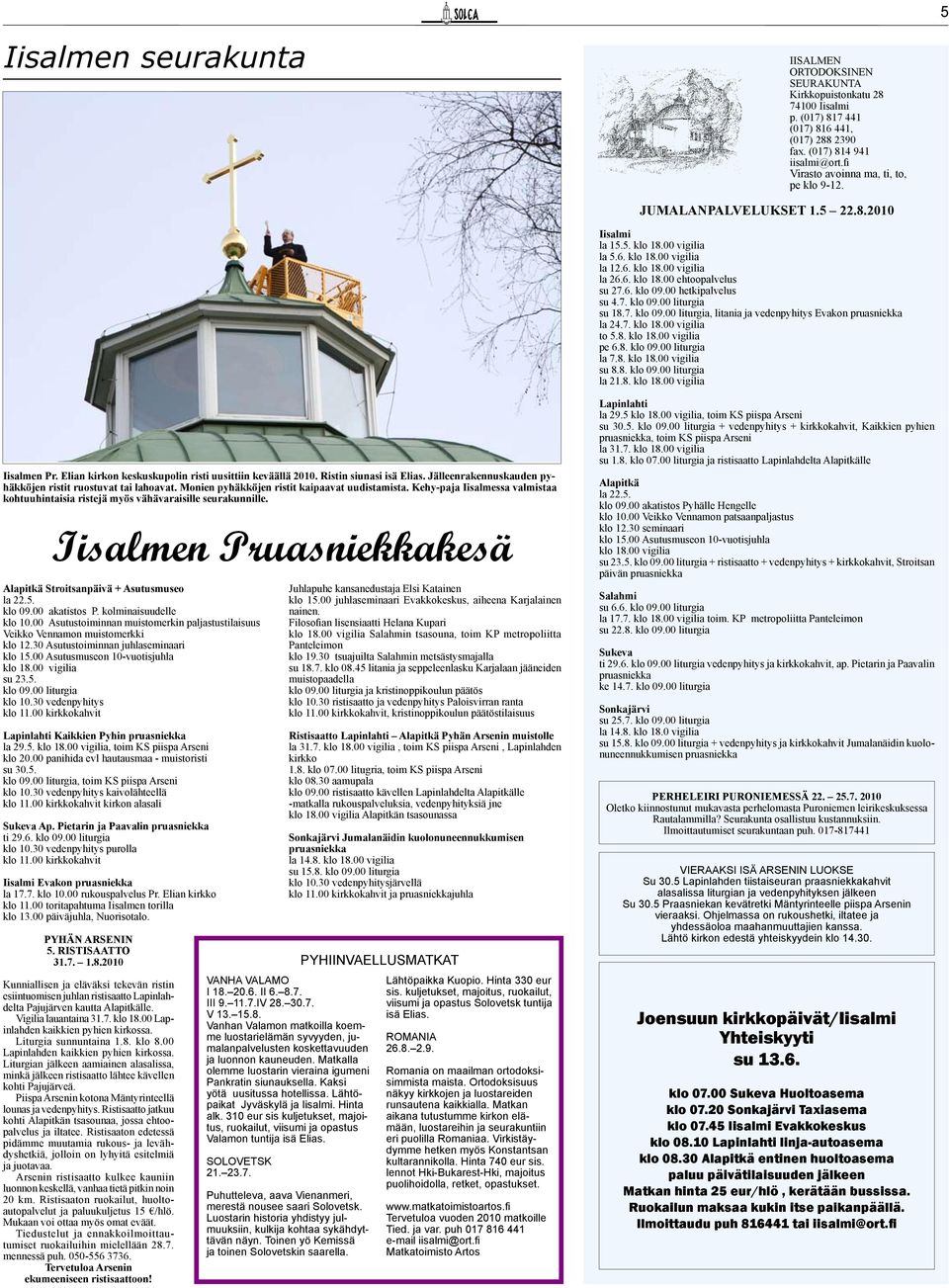 6. klo 09.00 hetkipalvelus su 4.7. klo 09.00 liturgia su 18.7. klo 09.00 liturgia, litania ja vedenpyhitys Evakon pruasniekka la 24.7. klo 18.00 vigilia to 5.8. klo 18.00 vigilia pe 6.8. klo 09.00 liturgia la 7.