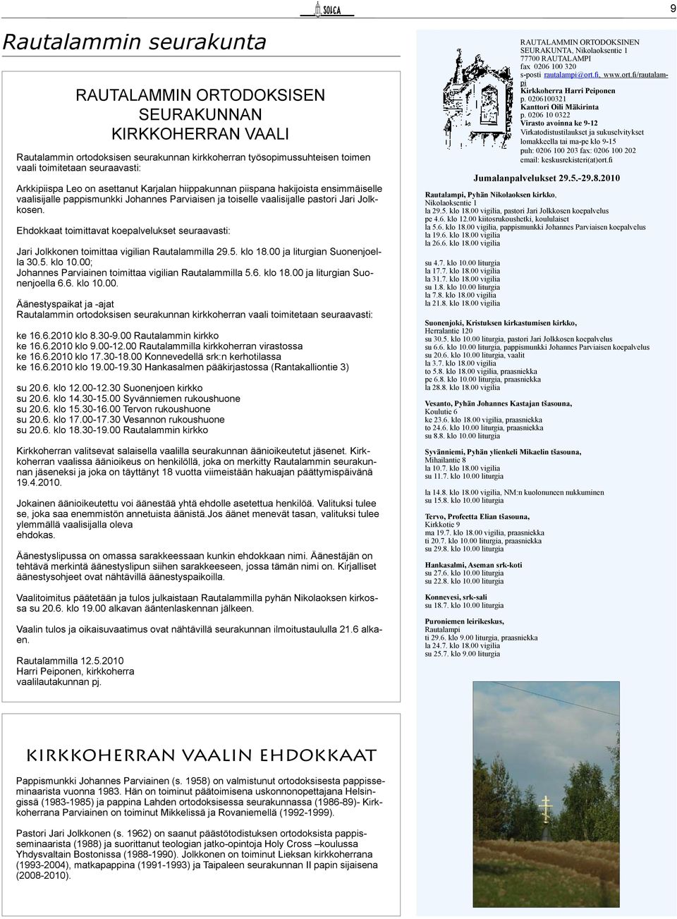 Ehdokkaat toimittavat koepalvelukset seuraavasti: Jari Jolkkonen toimittaa vigilian Rautalammilla 29.5. klo 18.00 ja liturgian Suonenjoella 30.5. klo 10.