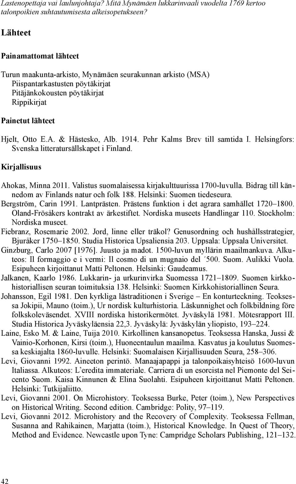 Rippikirjat Painetut lähteet Hjelt, Otto E.A. & Hästesko, Alb. 1914. Pehr Kalms Brev till samtida I. Helsingfors: Svenska litteratursällskapet i Finland. Kirjallisuus Ahokas, Minna 2011.