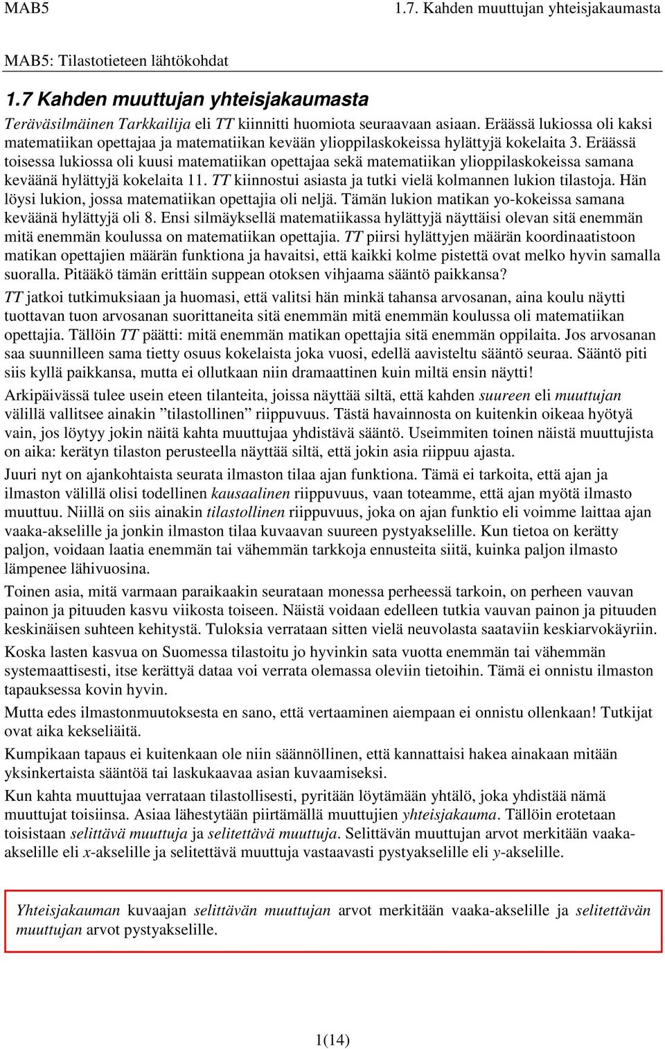 Eräässä toisessa lukiossa oli kuusi matematiikan opettajaa sekä matematiikan ylioppilaskokeissa samana keväänä hylättyjä kokelaita 11. TT kiinnostui asiasta ja tutki vielä kolmannen lukion tilastoja.