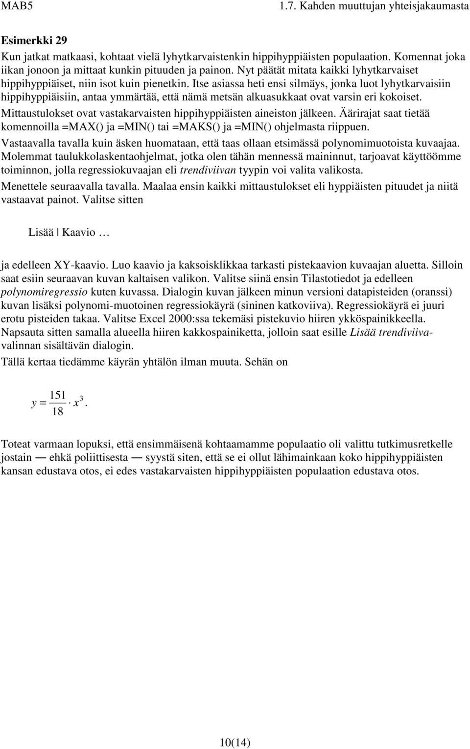 Itse asiassa heti ensi silmäys, jonka luot lyhytkarvaisiin hippihyppiäisiin, antaa ymmärtää, että nämä metsän alkuasukkaat ovat varsin eri kokoiset.