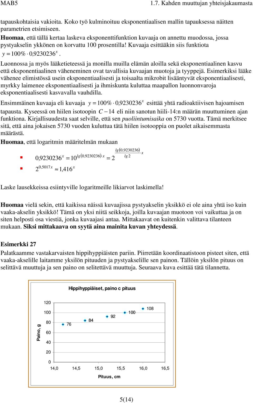 Luonnossa ja myös lääketieteessä ja monilla muilla elämän aloilla sekä eksponentiaalinen kasvu että eksponentiaalinen väheneminen ovat tavallisia kuvaajan muotoja ja tyyppejä.