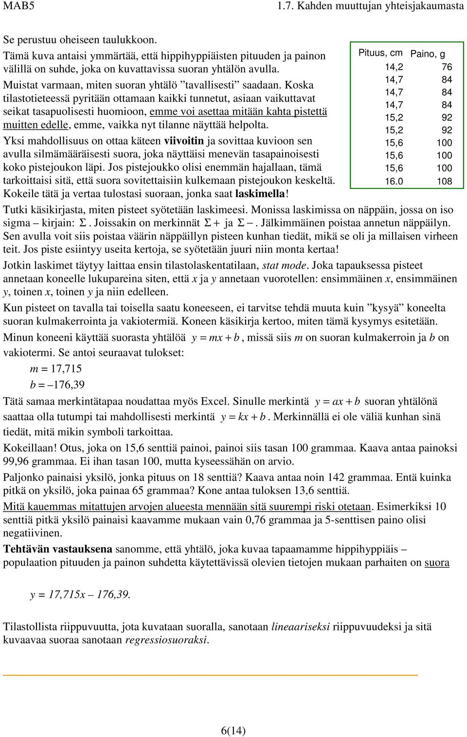 Koska tilastotieteessä pyritään ottamaan kaikki tunnetut, asiaan vaikuttavat seikat tasapuolisesti huomioon, emme voi asettaa mitään kahta pistettä muitten edelle, emme, vaikka nyt tilanne näyttää