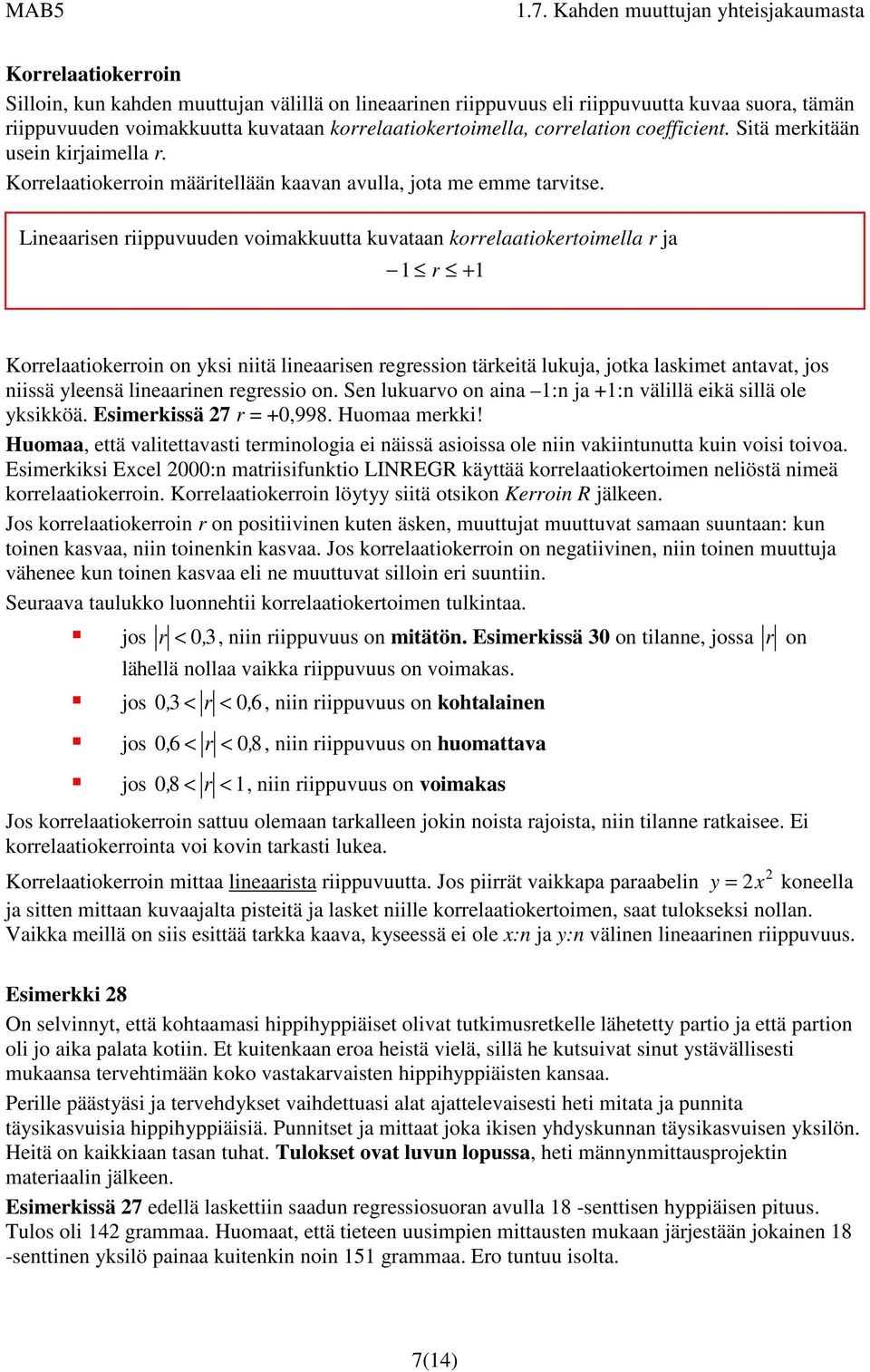 Lineaarisen riippuvuuden voimakkuutta kuvataan korrelaatiokertoimella r ja 1 r +1 Korrelaatiokerroin on yksi niitä lineaarisen regression tärkeitä lukuja, jotka laskimet antavat, jos niissä yleensä