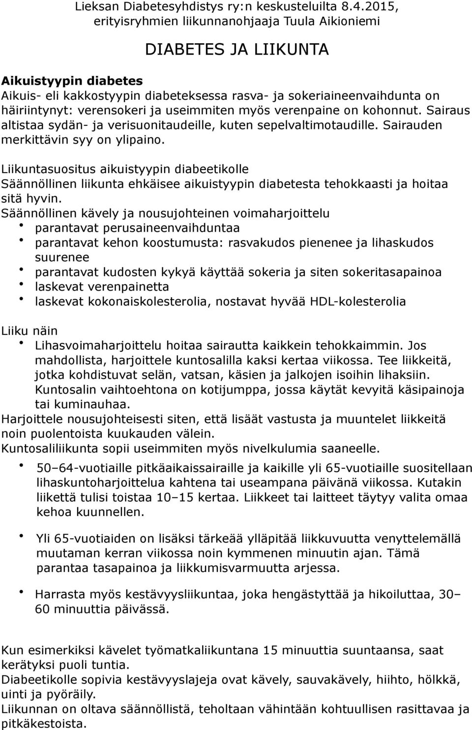 ja useimmiten myös verenpaine on kohonnut. Sairaus altistaa sydän- ja verisuonitaudeille, kuten sepelvaltimotaudille. Sairauden merkittävin syy on ylipaino.