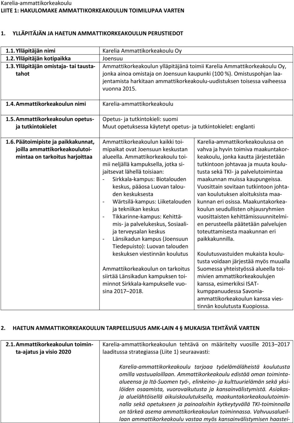 Omistuspohjan laa- Ammattikorkeakoulun ylläpitäjänä toimii Karelia Ammattikorkeakoulu Oy, jentamista harkitaan ammattikorkeakoulu-uudistuksen toisessa vaiheessa vuonna 2015. 1.4.