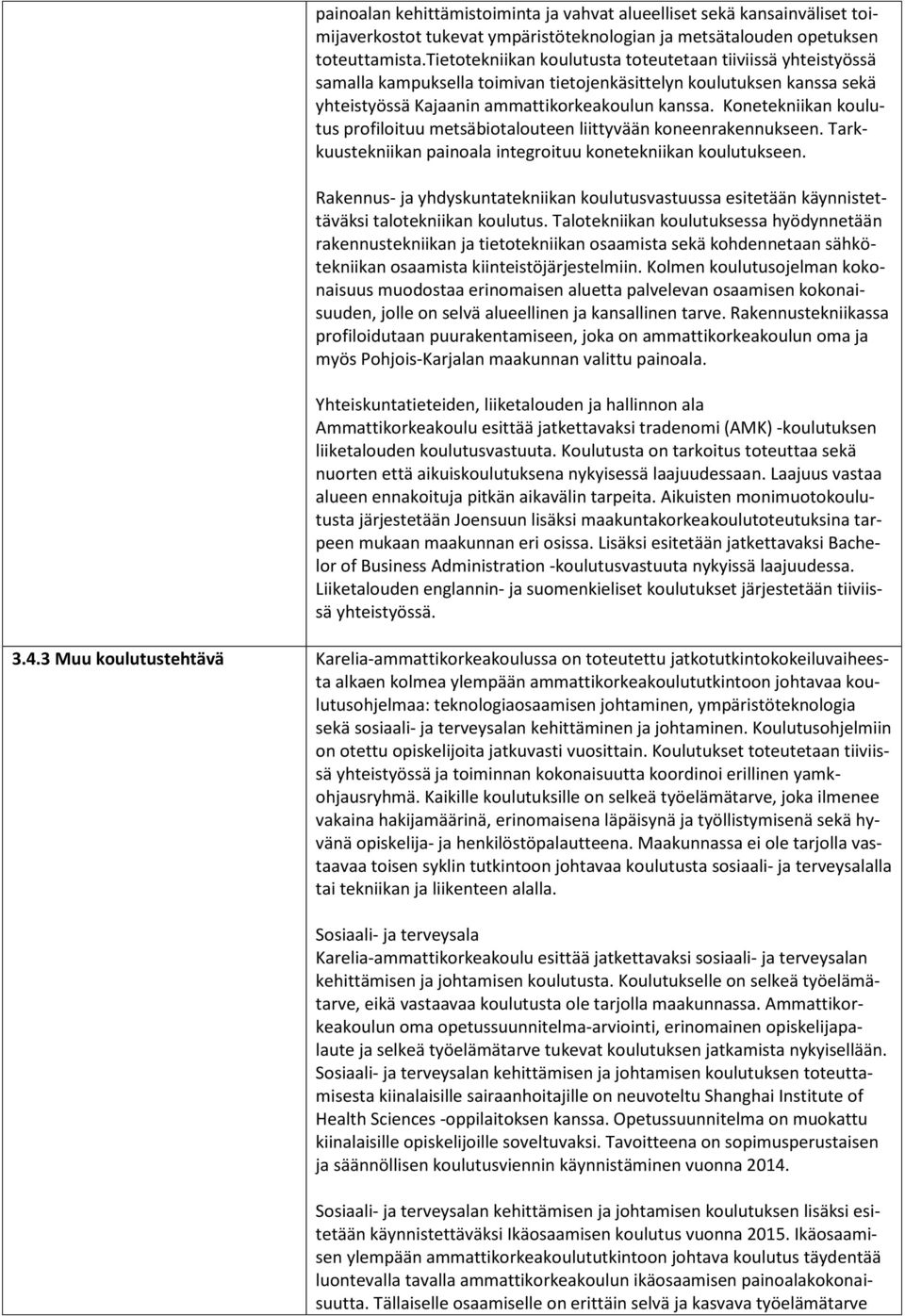 Konetekniikan koulutus profiloituu metsäbiotalouteen liittyvään koneenrakennukseen. Tarkkuustekniikan painoala integroituu konetekniikan koulutukseen.