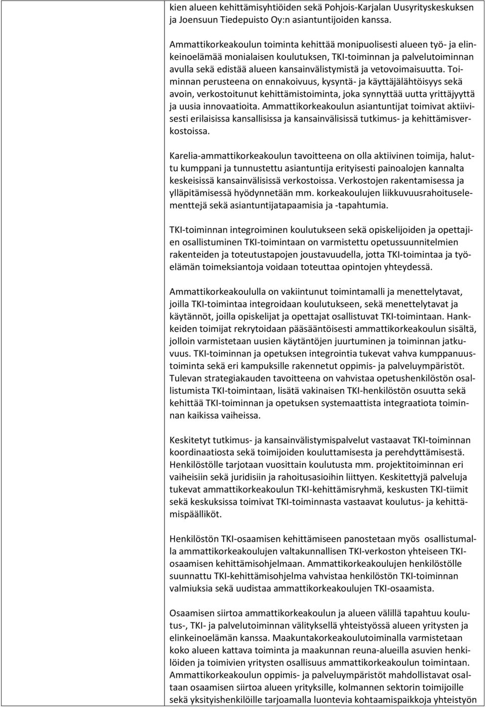 vetovoimaisuutta. Toiminnan perusteena on ennakoivuus, kysyntä- ja käyttäjälähtöisyys sekä avoin, verkostoitunut kehittämistoiminta, joka synnyttää uutta yrittäjyyttä ja uusia innovaatioita.