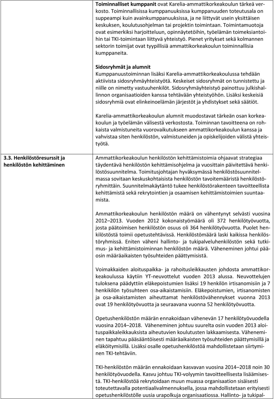 Toimintamuotoja ovat esimerkiksi harjoitteluun, opinnäytetöihin, työelämän toimeksiantoihin tai TKI-toimintaan liittyvä yhteistyö.