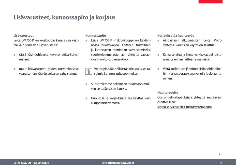 Korjaukset ja huoltotyöt Ainoastaan alkuperäisten Leica Microsystems -varaosien käyttö on sallittua. Katkaise virta ja irrota verkkokaapeli pistorasiasta ennen laitteen avaamista.