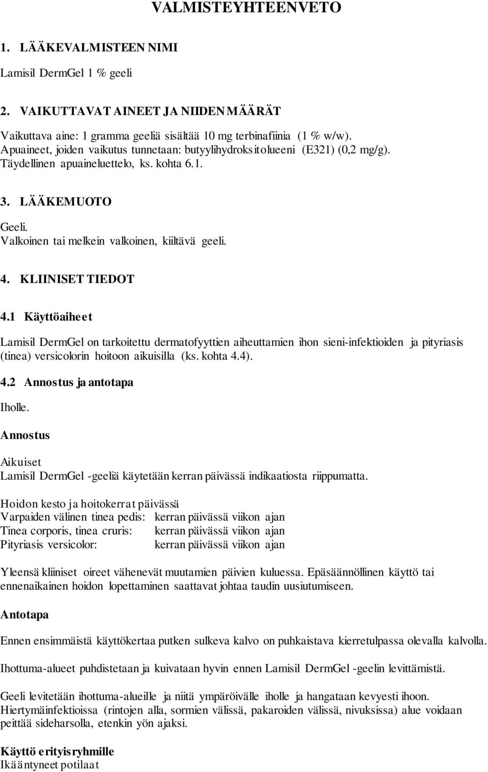 KLIINISET TIEDOT 4.1 Käyttöaiheet Lamisil DermGel on tarkoitettu dermatofyyttien aiheuttamien ihon sieni-infektioiden ja pityriasis (tinea) versicolorin hoitoon aikuisilla (ks. kohta 4.4). 4.2 Annostus ja antotapa Iholle.