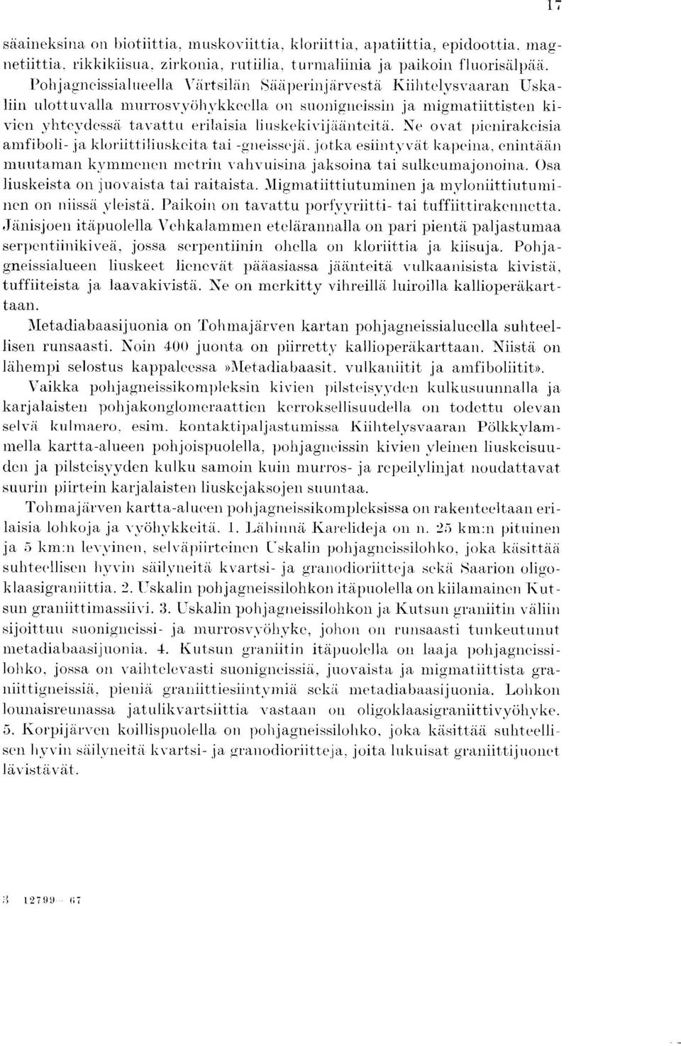 ianteita. Ne ovat pienirakeisia amfiboli- ' ja kloriittiliuskeita tai -gneissc ja. jotka esiintyvat kapeina, enintaan muutaman kymmenen metrin valivuisina jaksoina tai sulkeumajonoina.