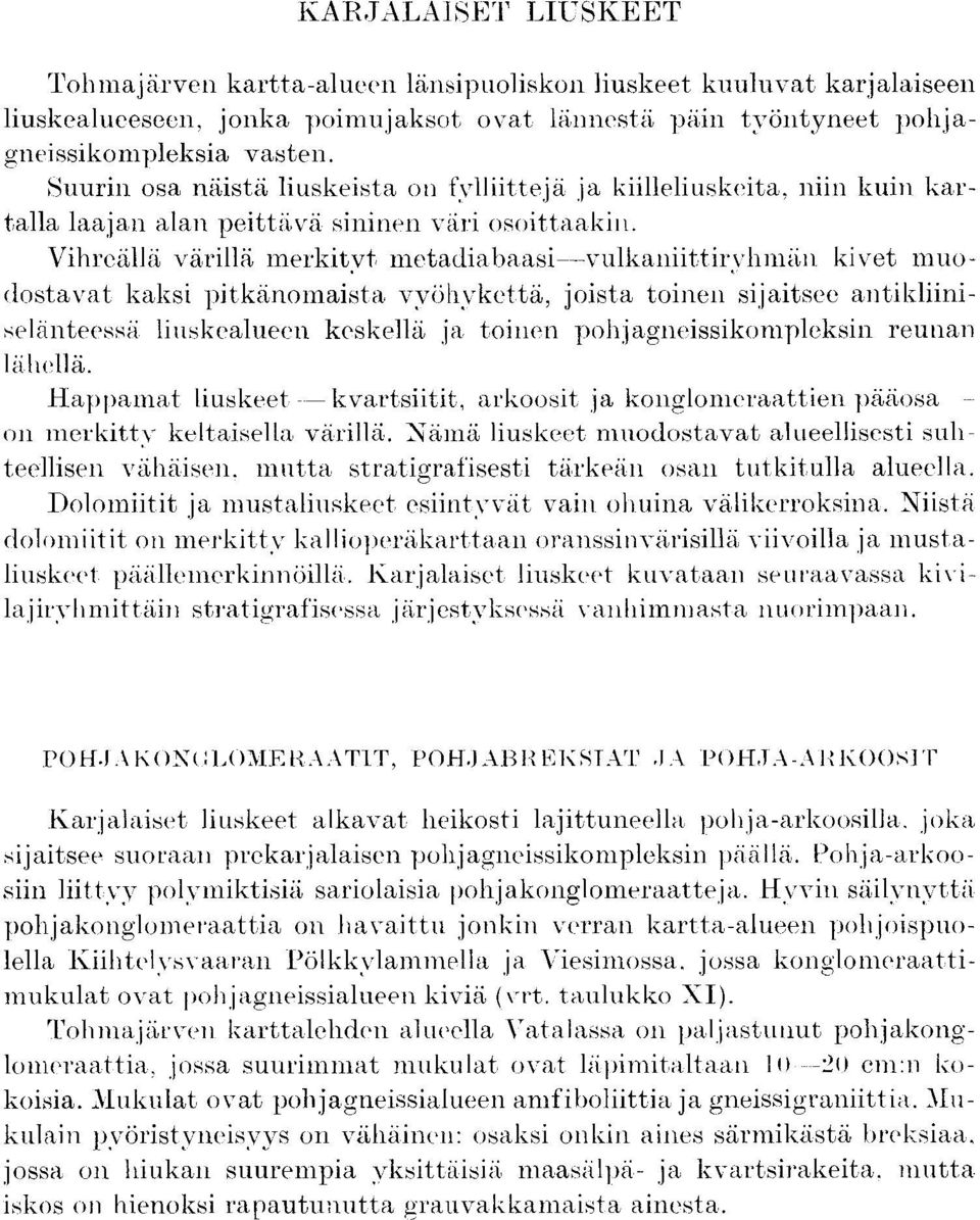 kivet muodostavat kaksi pitkanomaista vvohvketta, joista toinen sijaitsee antikliiniselanteessa liuskealueen keskella, ja toinen poh ;jagneissikonrpleksin reunan lahella.