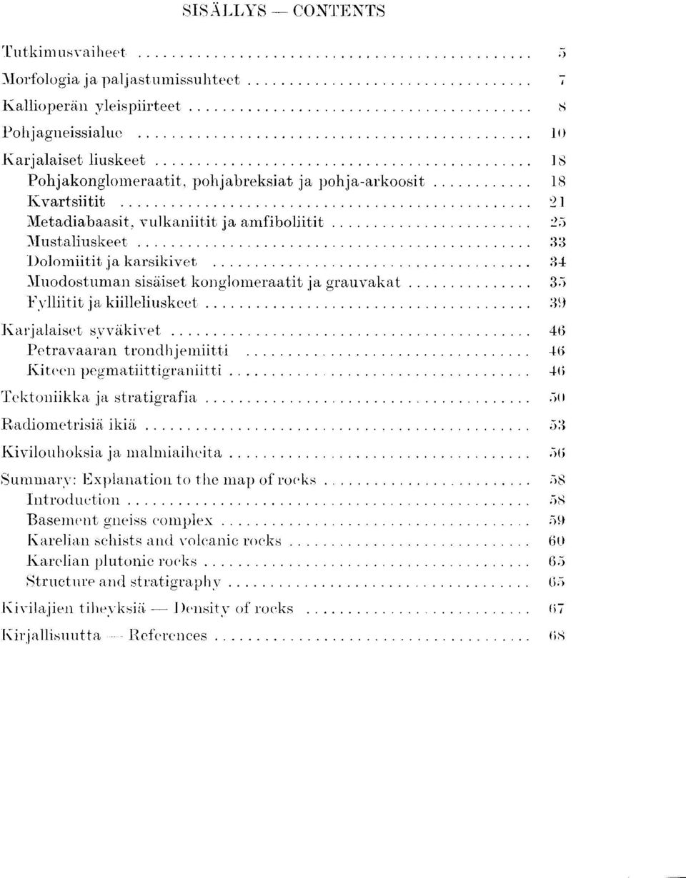 1 lletadiabaasit, vulkaniitit ja amfiboliitit 25 llustaliuskeet 3,3 1)olomiitit ja karsikivet 34 Jluodostuman sisaiset konglomeraatit ja grauvakat 35 Fvlliitit,ja kiilleliuskeet 39 Rar,lalaiset