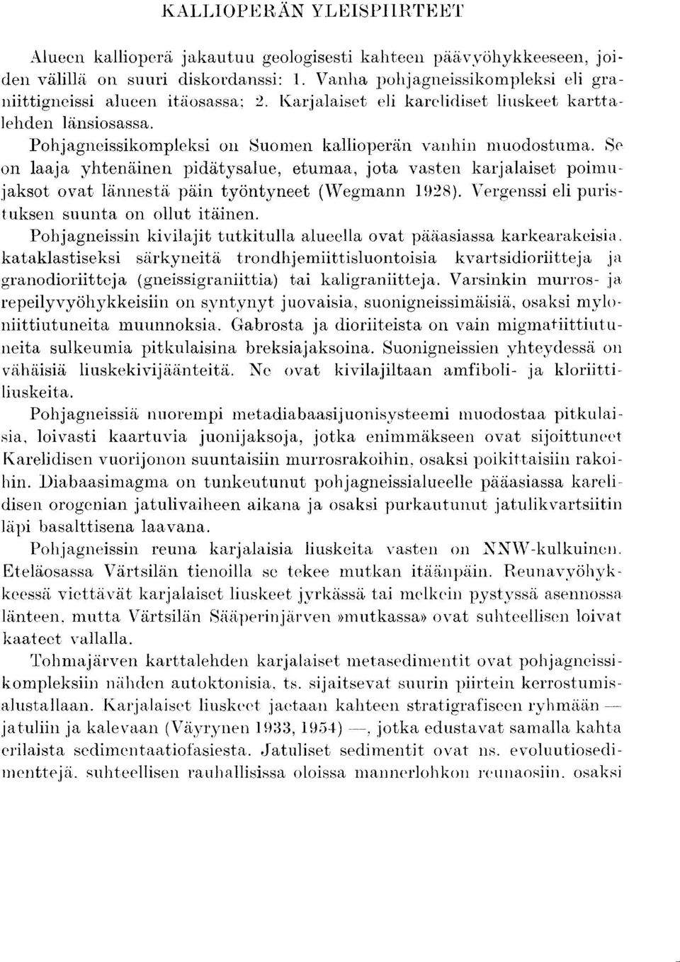 Se on laaja yhtenainen piddtysalue, etumaa, jota vasten karjalaiset poimujaksot ovat la.nnesta pain tyontyneet (Wegmann 1928). Vergenssi eli puristuksen suunta on ollut itainen.