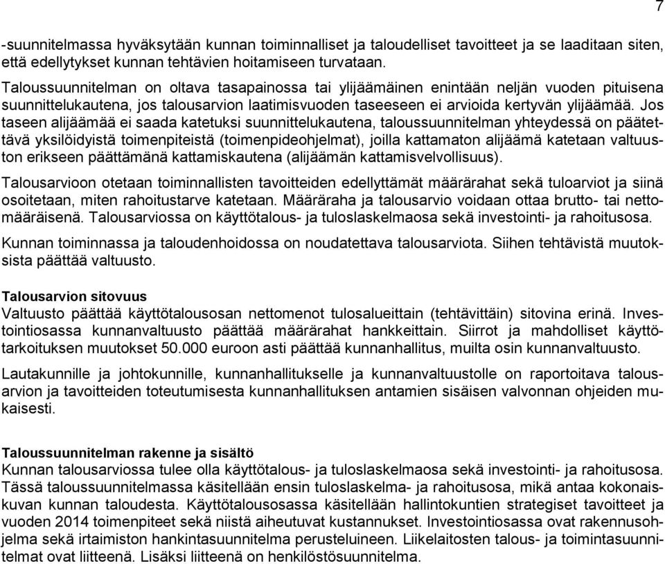 Jos taseen alijäämää ei saada katetuksi suunnittelukautena, taloussuunnitelman yhteydessä on päätettävä yksilöidyistä toimenpiteistä (toimenpideohjelmat), joilla kattamaton alijäämä katetaan