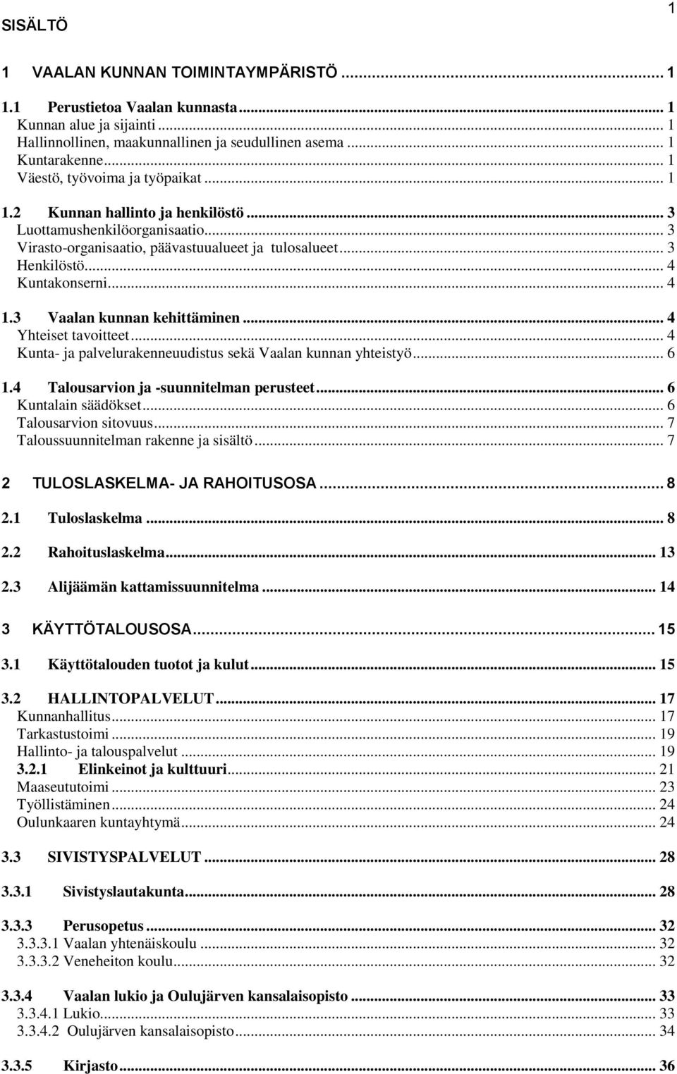 .. 4 1.3 Vaalan kunnan kehittäminen... 4 Yhteiset tavoitteet... 4 Kunta- ja palvelurakenneuudistus sekä Vaalan kunnan yhteistyö... 6 1.4 Talousarvion ja -suunnitelman perusteet... 6 Kuntalain säädökset.