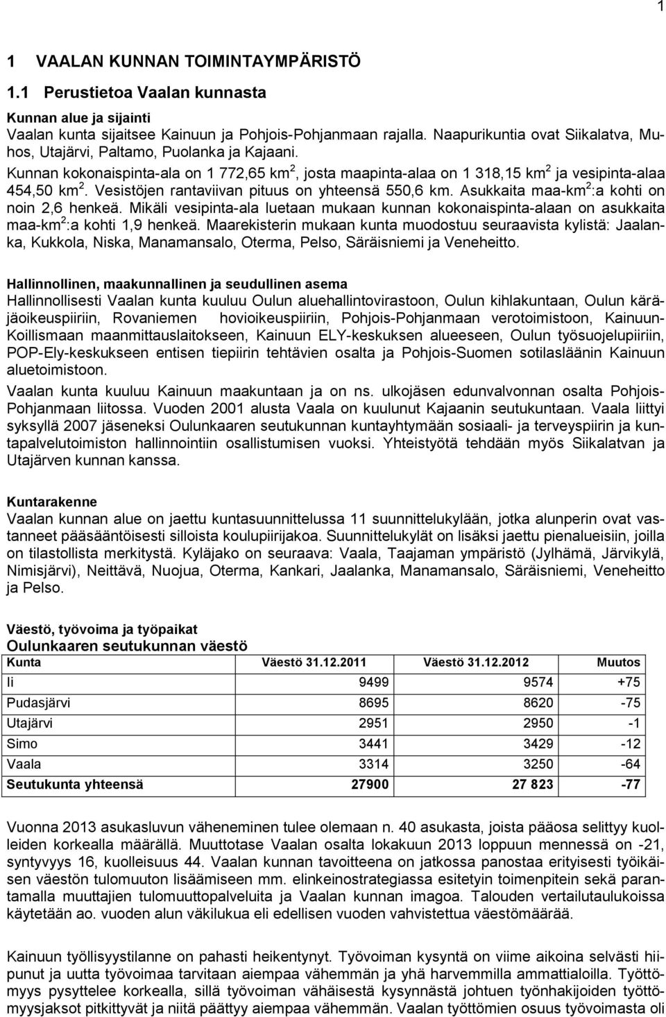 Vesistöjen rantaviivan pituus on yhteensä 550,6 km. Asukkaita maa-km 2 :a kohti on noin 2,6 henkeä.