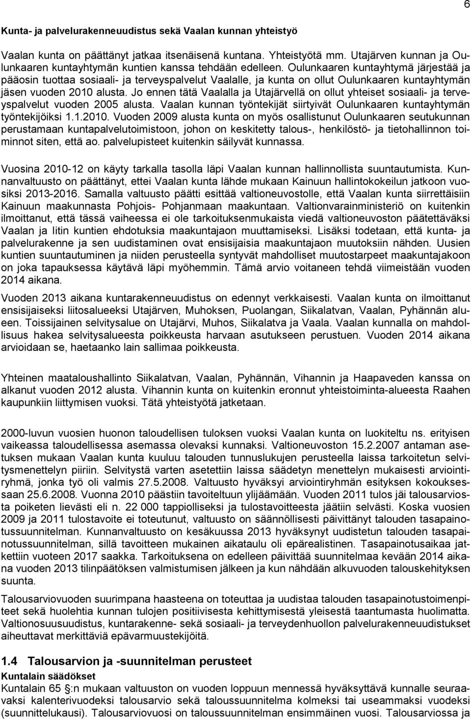 Oulunkaaren kuntayhtymä järjestää ja pääosin tuottaa sosiaali- ja terveyspalvelut Vaalalle, ja kunta on ollut Oulunkaaren kuntayhtymän jäsen vuoden 2010 alusta.