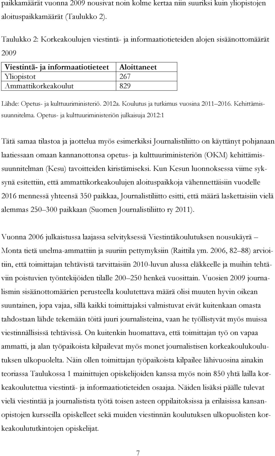 kulttuuriministeriö. 2012a. Koulutus ja tutkimus vuosina 2011 2016. Kehittämissuunnitelma.