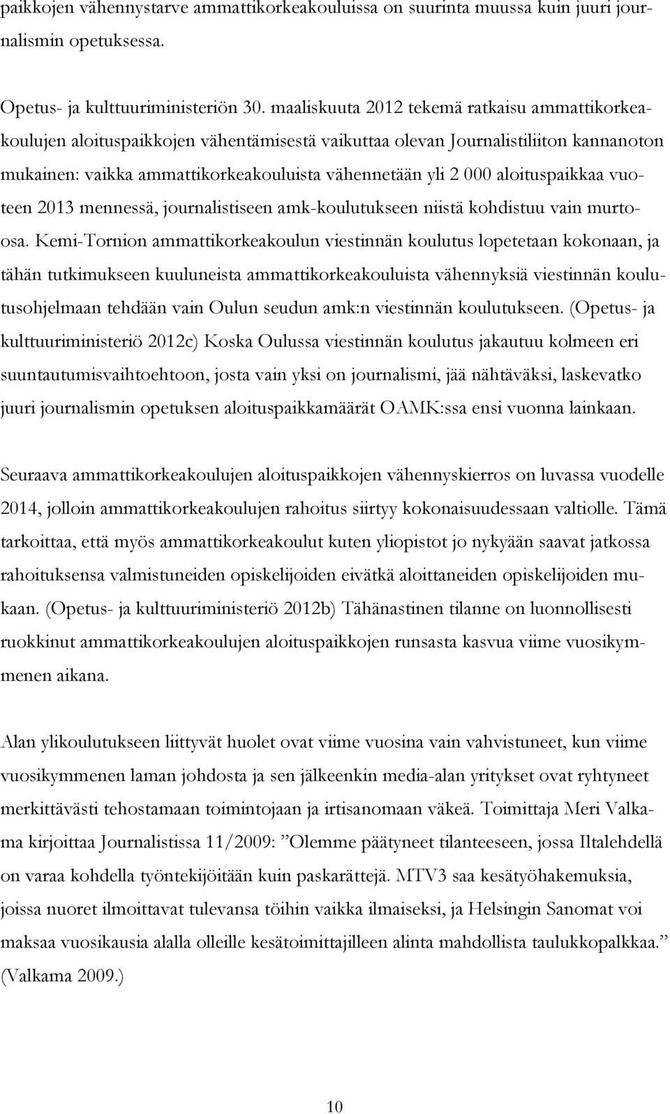 aloituspaikkaa vuoteen 2013 mennessä, journalistiseen amk-koulutukseen niistä kohdistuu vain murtoosa.