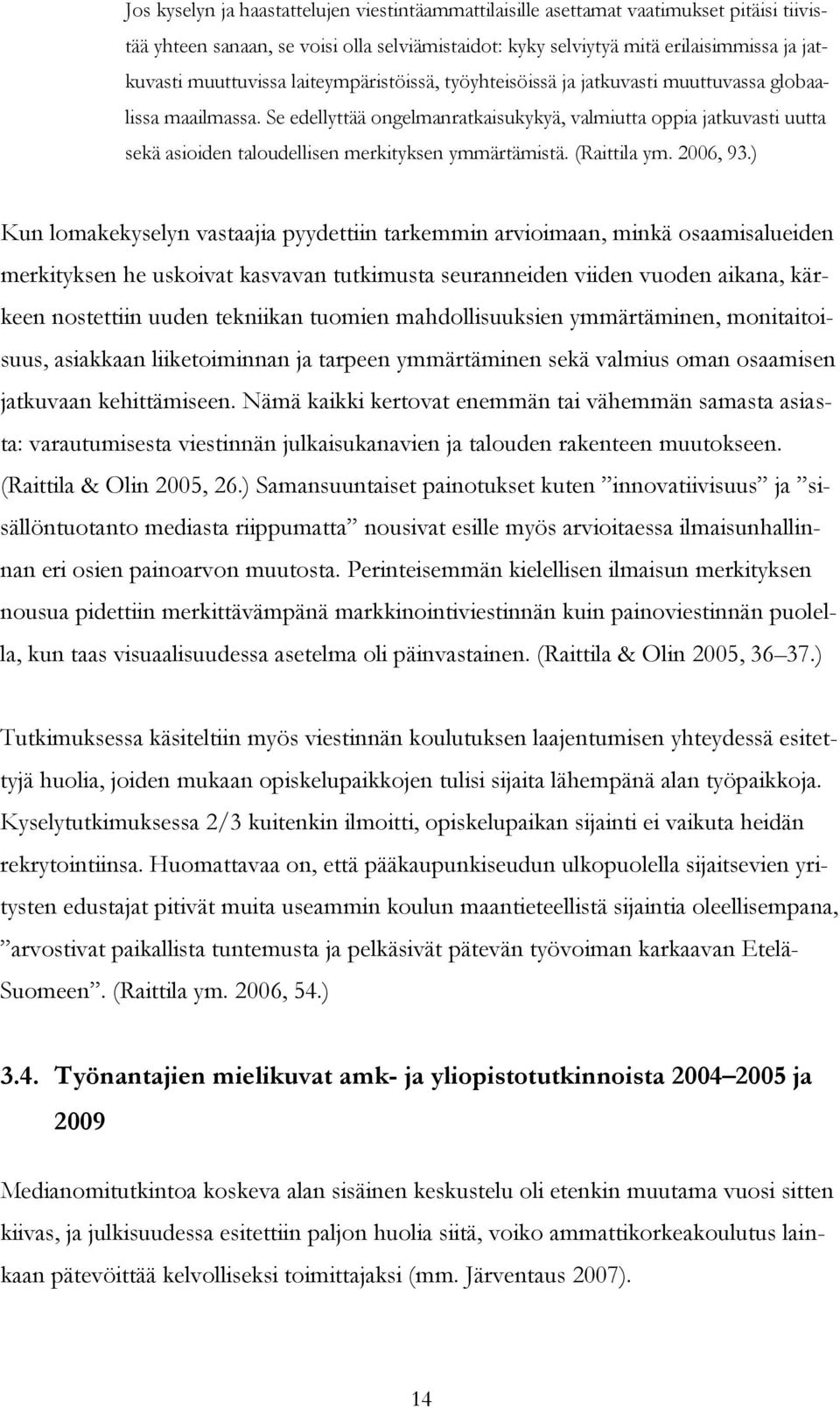 Se edellyttää ongelmanratkaisukykyä, valmiutta oppia jatkuvasti uutta sekä asioiden taloudellisen merkityksen ymmärtämistä. (Raittila ym. 2006, 93.