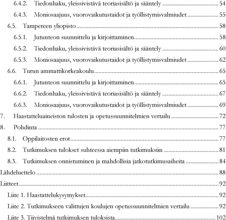 .. 65 6.6.1. Jutunteon suunnittelu ja kirjoittaminen... 65 6.6.2. Tiedonhaku, yleissivistävä teoriasisältö ja sääntely... 67 6.6.3. Moniosaajuus, vuorovaikutustaidot ja työllistymisvalmiudet... 69 7.